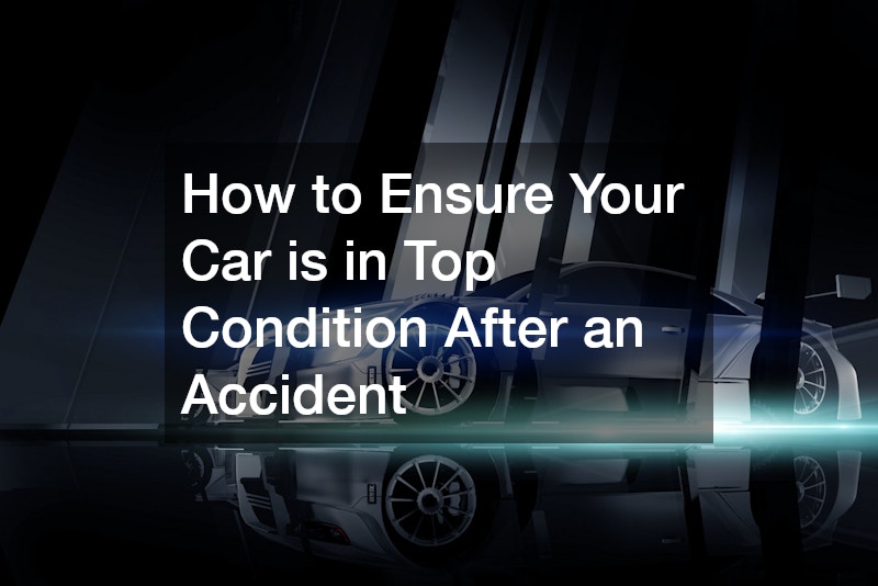 How to Ensure Your Car is in Top Condition After an Accident